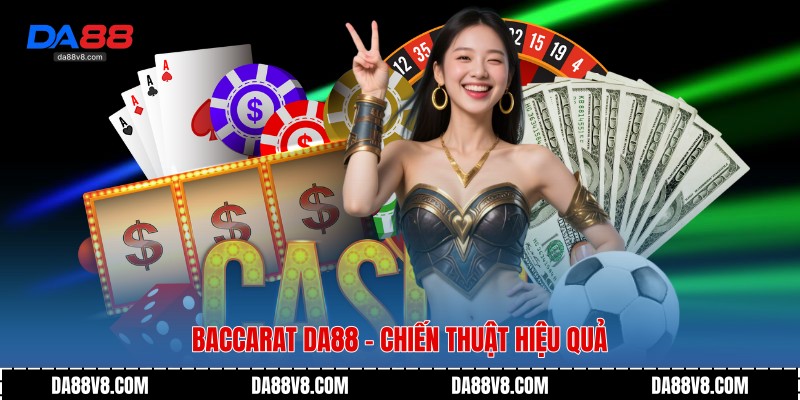 Baccarat Da88 - Trải Nghiệm Casino Đẳng Cấp Thời Đại Số 3 Baccarat Da88 - Chiến thuật hiệu quả
