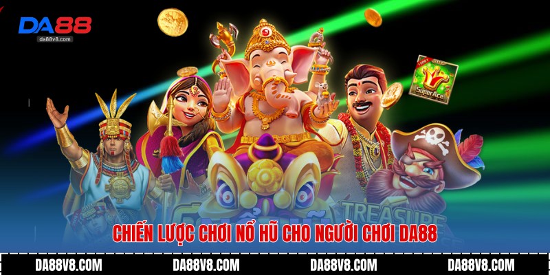 Chiến lược chơi Nổ Hũ cho người chơi Da88