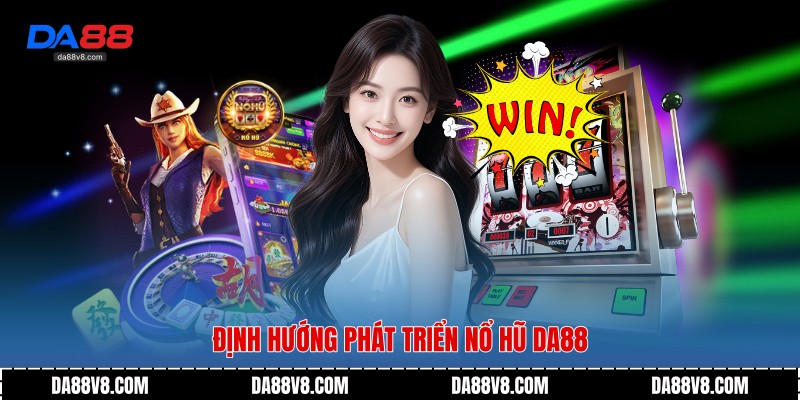 Định hướng phát triển nổ hũ Da88