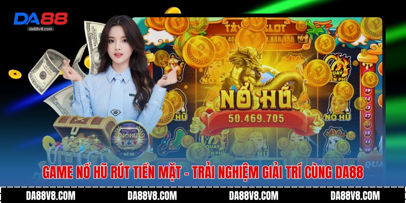 Game Nổ Hũ Rút Tiền Mặt - Trải Nghiệm Giải Trí Cùng Da88 1 Game Nổ Hũ Rút Tiền Mặt