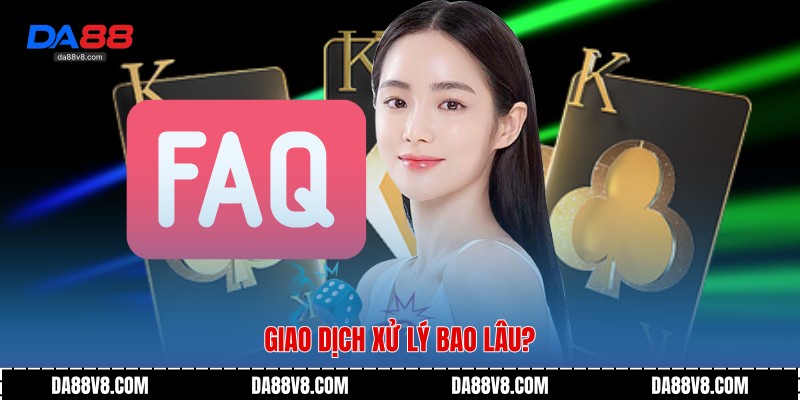 FAQ - Giải Đáp Thắc Mắc Phổ Biến Khi Chơi Cùng Da88 2 Giao dịch xử lý bao lâu?