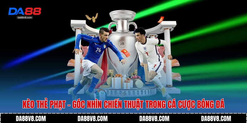 Kèo Thẻ Phạt - Góc Nhìn Chiến Thuật Trong Cá Cược Bóng Đá 1 Kèo Thẻ Phạt