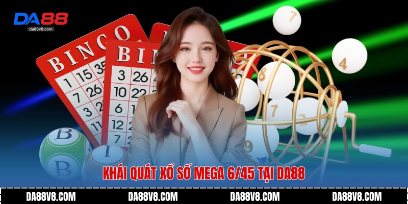 Xổ Số Mega 6/45 - Trải Nghiệm Giải Trí May Mắn Tại Da88 2 Khái quát Xổ Số Mega 6/45 tại Da88
