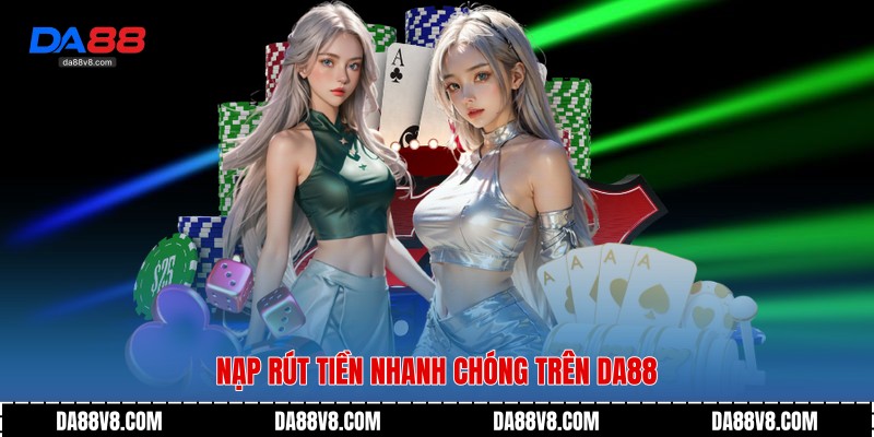 Nạp rút tiền nhanh chóng trên Da88