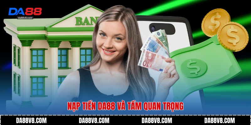Nạp Tiền Da88 - Hướng Dẫn Thao Tác Chi Tiết Và An Toàn 2 Nạp tiền Da88 và tầm quan trọng