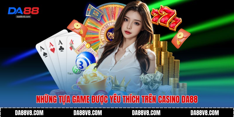 Những tựa game được yêu thích trên Casino Da88