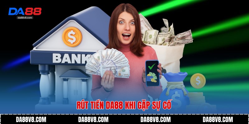 Rút Tiền Da88 - Quy Trình An Toàn Cùng Sự Minh Bạch 4 Rút tiền Da88 khi gặp sự cố