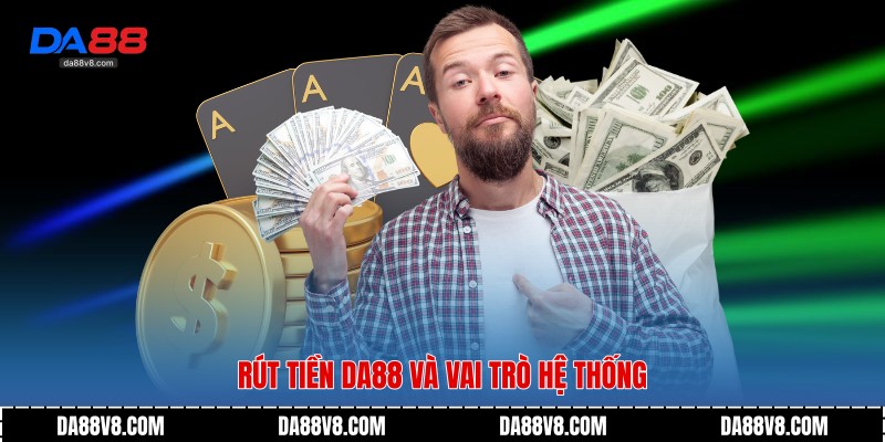 Rút Tiền Da88 - Quy Trình An Toàn Cùng Sự Minh Bạch 2 Rút tiền Da88 và vai trò hệ thống