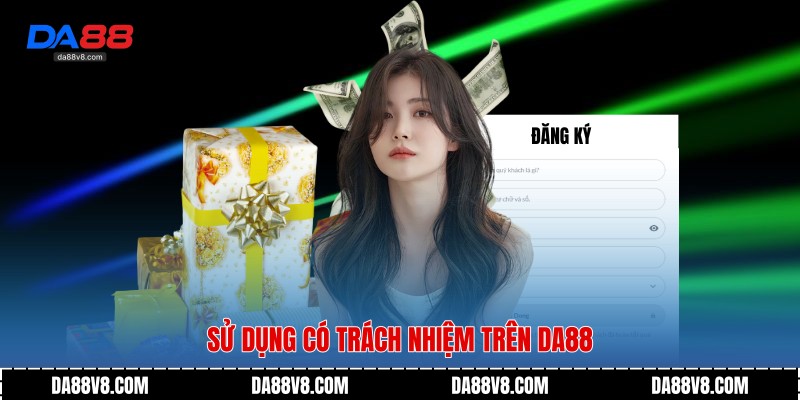 Đăng Ký Da88 - Tổng Quan Quy Trình Trên Nền Tảng Uy Tín 4 Sử dụng có trách nhiệm trên Da88