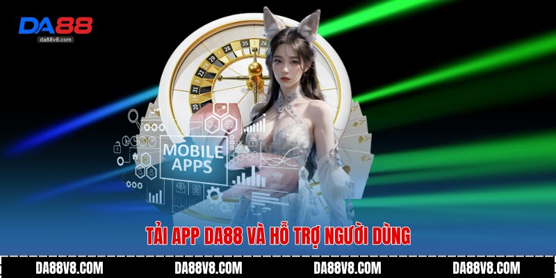 Tải app Da88 và hỗ trợ người dùng