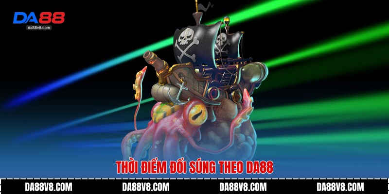 Thời điểm đổi súng theo Da88