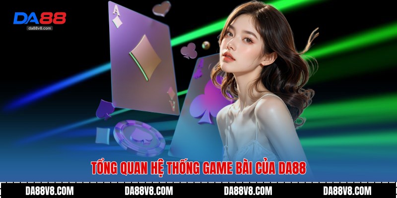 Tổng quan hệ thống game bài của Da88
