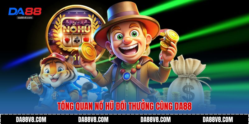 Tổng quan Nổ Hũ Đổi Thưởng cùng Da88