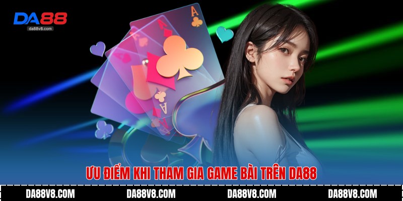 Ưu điểm khi tham gia game bài trên Da88