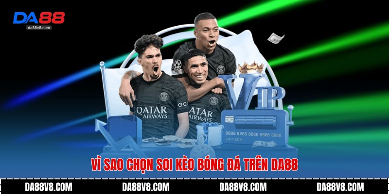Vì sao chọn Soi Kèo Bóng Đá trên Da88
