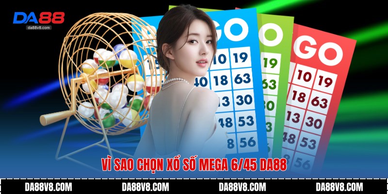 Xổ Số Mega 6/45 - Trải Nghiệm Giải Trí May Mắn Tại Da88 4 Vì sao chọn Xổ Số Mega 6/45 Da88
