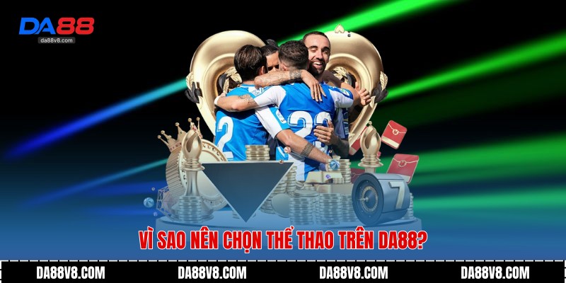 Vì sao nên chọn thể thao trên Da88?