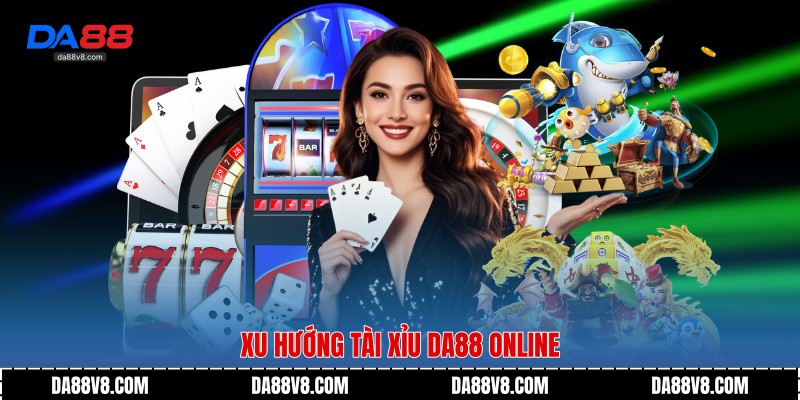 Tài Xỉu Da88 - Trò Chơi Dễ Hiểu, Kịch Tính Và Cuốn Hút 4 Xu hướng Tài Xỉu Da88 Online